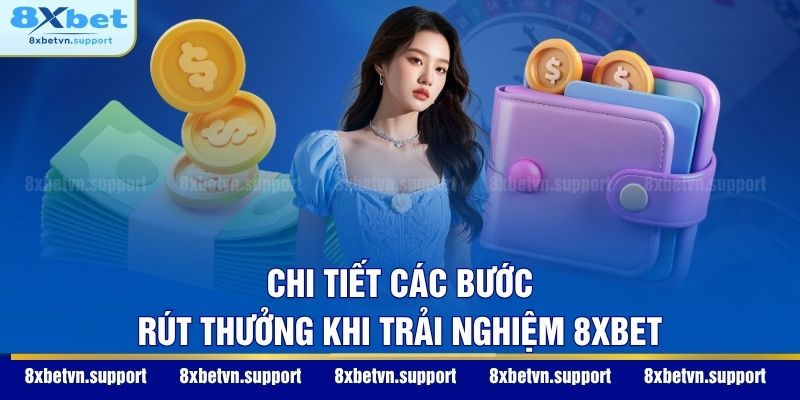 Chi tiết các bước rút thưởng khi trải nghiệm 8XBET