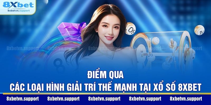 Điểm qua các loại hình giải trí thế mạnh tại xổ số 8XBET