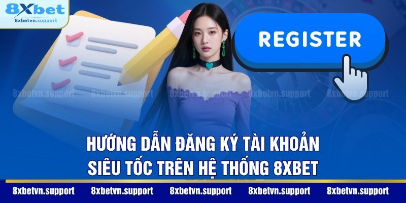 Hướng dẫn đăng ký tài khoản siêu tốc trên hệ thống 8XBET