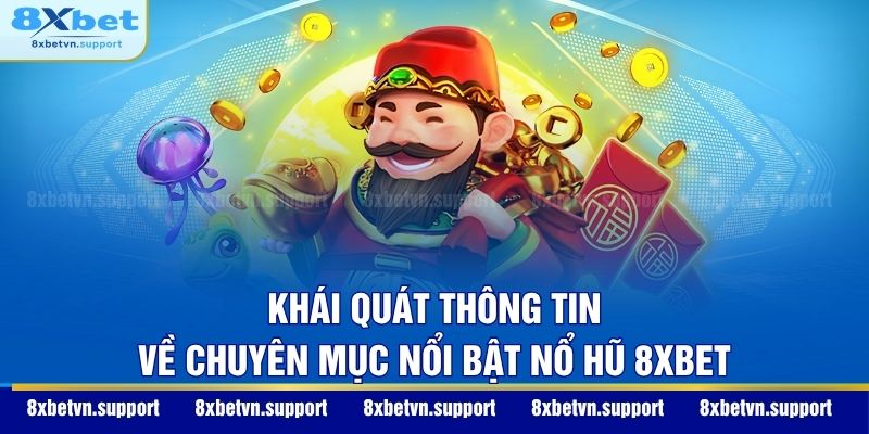 Khái quát thông tin về chuyên mục nổi bật nổ hũ 8XBET