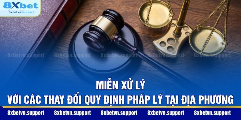Miễn xử lý với các thay đổi quy định pháp lý tại địa phương