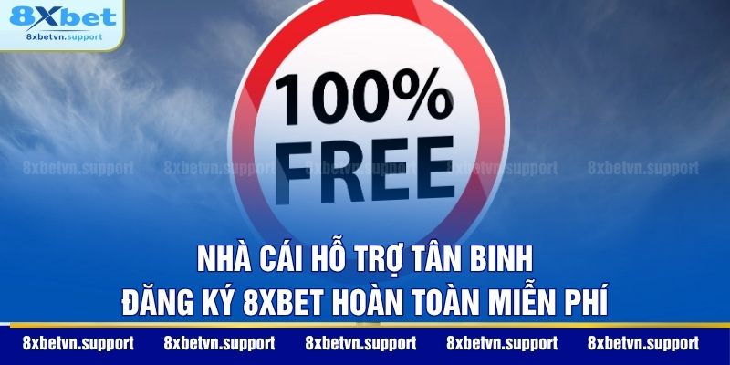 Nhà cái hỗ trợ tân binh đăng ký 8XBET hoàn toàn miễn phí