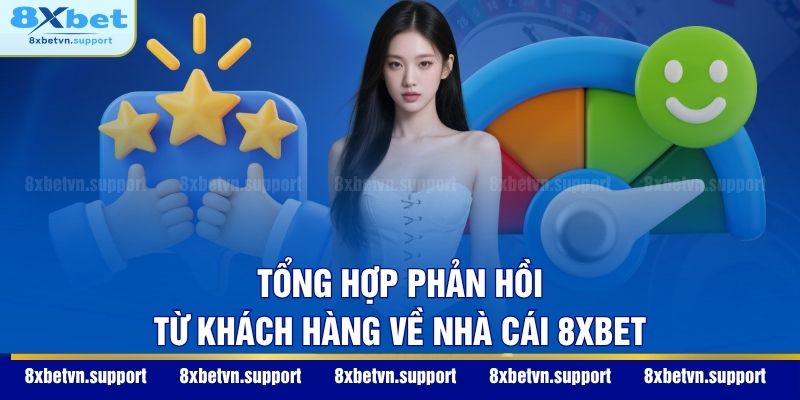 Tổng hợp phản hồi từ khách hàng về nhà cái 8XBET