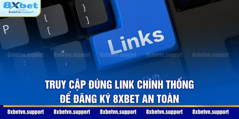 Truy cập đúng link chính thống để đăng ký 8XBET an toàn