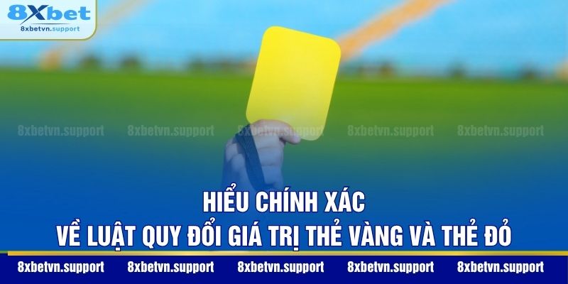 Hiểu chính xác về luật quy đổi giá trị thẻ vàng và thẻ đỏ
