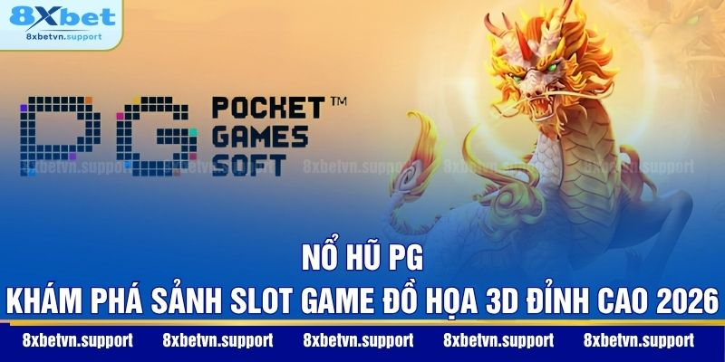 Nổ Hũ PG - Khám Phá Sảnh Slot Game Đồ Họa 3D Đỉnh Cao 2026
